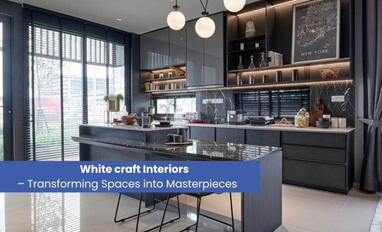Whitecraft Interiors – Transforming Spaces into Masterpieces