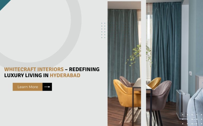 Whitecraft Interiors – Redefining Luxury Living in Hyderabad